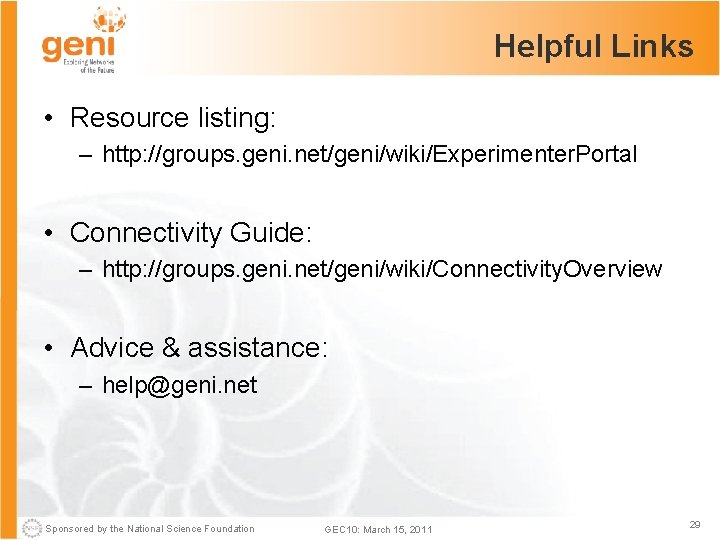 Helpful Links • Resource listing: – http: //groups. geni. net/geni/wiki/Experimenter. Portal • Connectivity Guide: