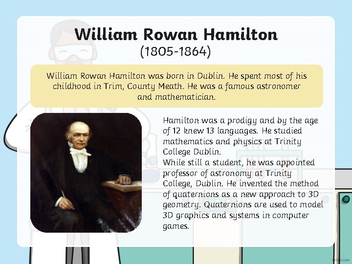 William Rowan Hamilton (1805 -1864) William Rowan Hamilton was born in Dublin. He spent