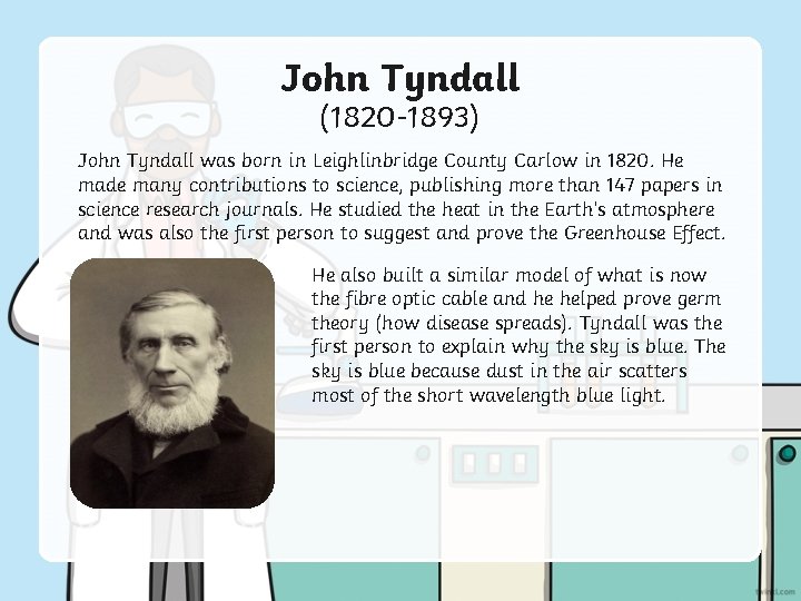 John Tyndall (1820 -1893) John Tyndall was born in Leighlinbridge County Carlow in 1820.