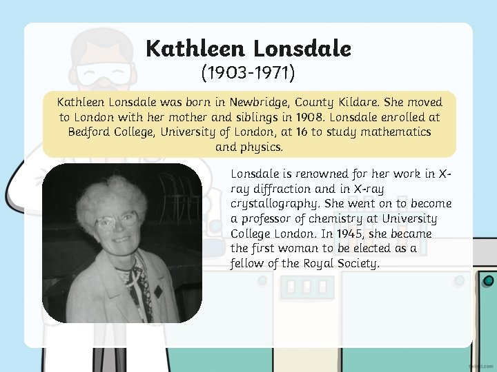 Kathleen Lonsdale (1903 -1971) Kathleen Lonsdale was born in Newbridge, County Kildare. She moved