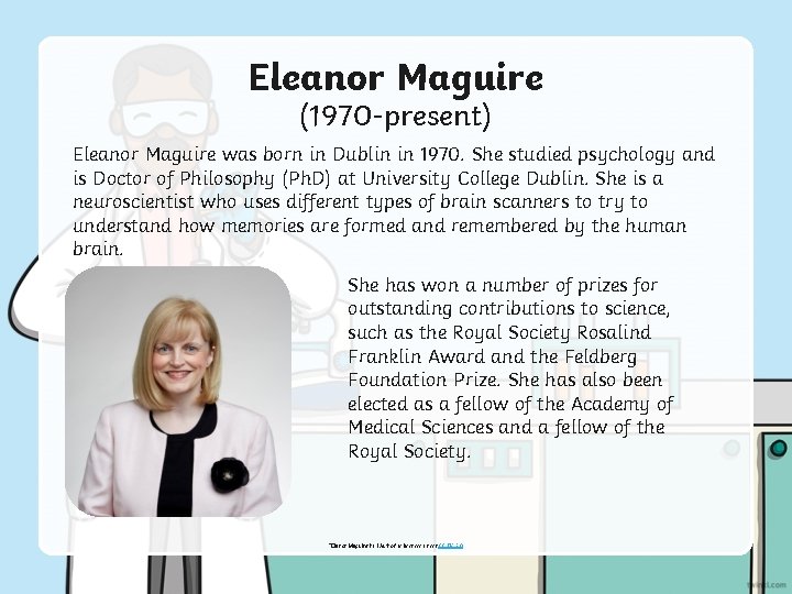 Eleanor Maguire (1970 -present) Eleanor Maguire was born in Dublin in 1970. She studied