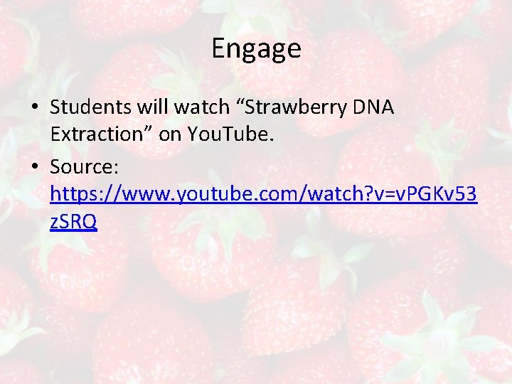 Engage • Students will watch “Strawberry DNA Extraction” on You. Tube. • Source: https: