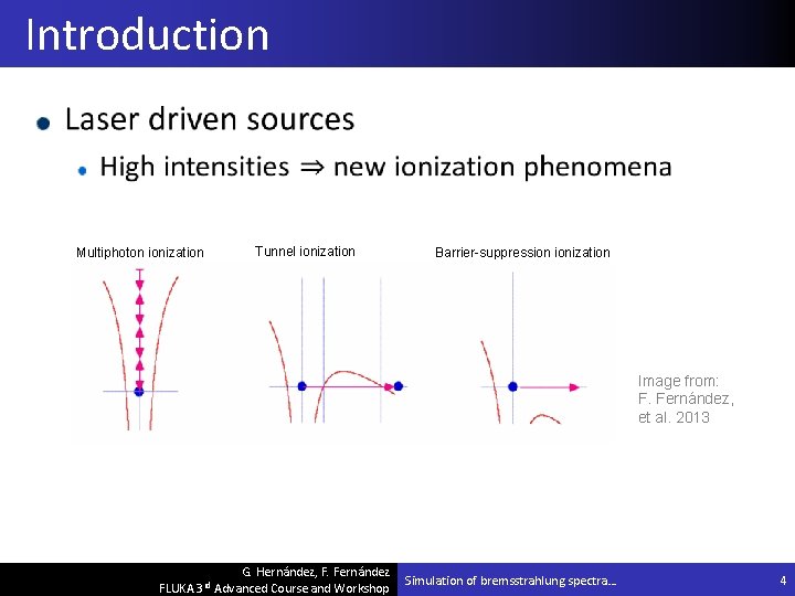 Introduction Multiphoton ionization Tunnel ionization Barrier-suppression ionization Image from: F. Fernández, et al. 2013