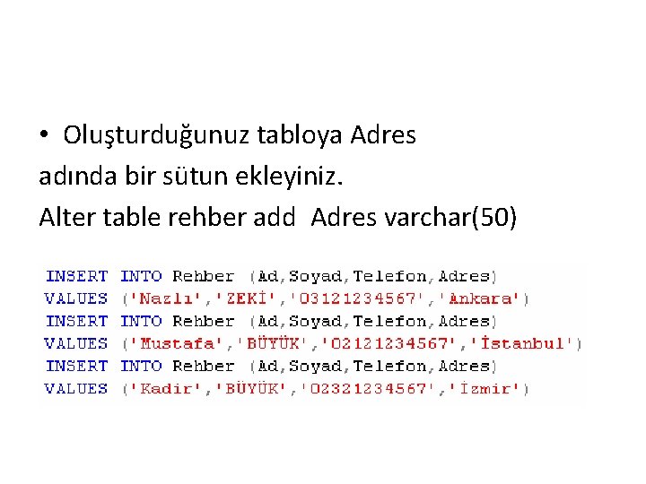  • Oluşturduğunuz tabloya Adres adında bir sütun ekleyiniz. Alter table rehber add Adres