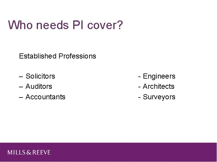 Who needs PI cover? Established Professions – Solicitors – Auditors – Accountants - Engineers