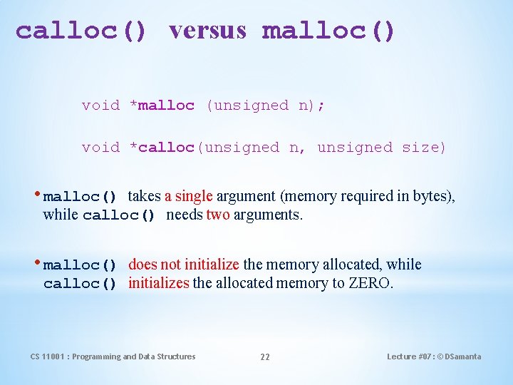 calloc() versus malloc() void *malloc (unsigned n); void *calloc(unsigned n, unsigned size) • malloc()