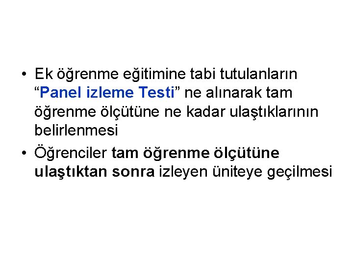  • Ek öğrenme eğitimine tabi tutulanların “Panel izleme Testi” ne alınarak tam öğrenme