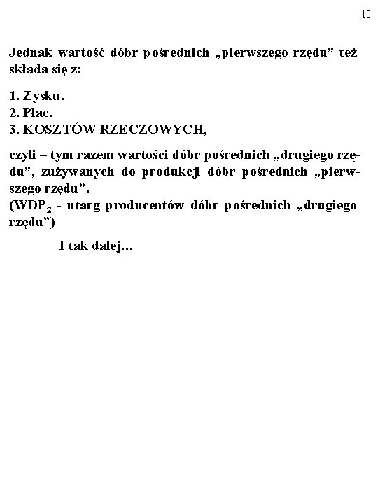 10 Jednak wartość dóbr pośrednich „pierwszego rzędu” też składa się z: 1. Zysku. 2.