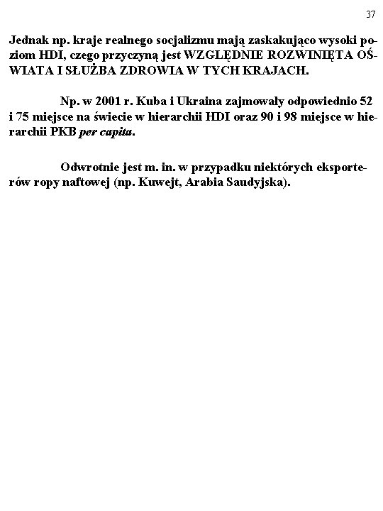 37 Jednak np. kraje realnego socjalizmu mają zaskakująco wysoki poziom HDI, czego przyczyną jest