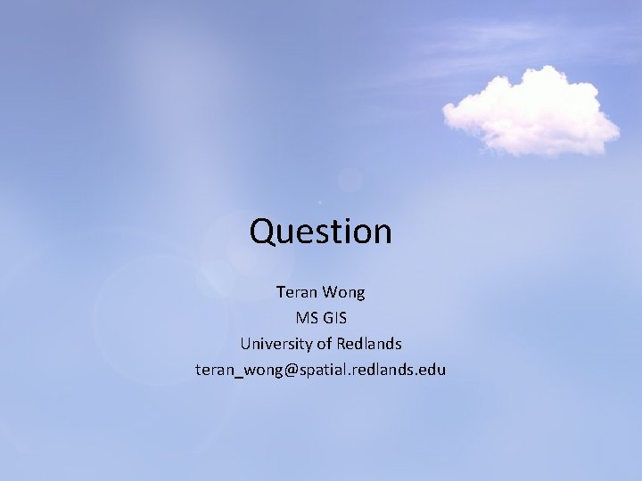 Question Teran Wong MS GIS University of Redlands teran_wong@spatial. redlands. edu 
