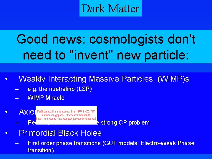 Dark Matter Good news: cosmologists don't need to "invent" new particle: • Weakly Interacting