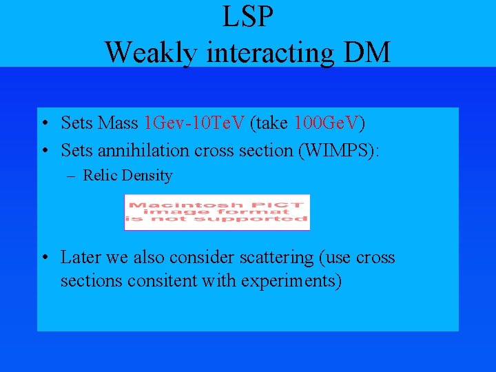 LSP Weakly interacting DM • Sets Mass 1 Gev-10 Te. V (take 100 Ge.