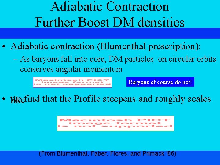 Adiabatic Contraction Further Boost DM densities • Adiabatic contraction (Blumenthal prescription): – As baryons