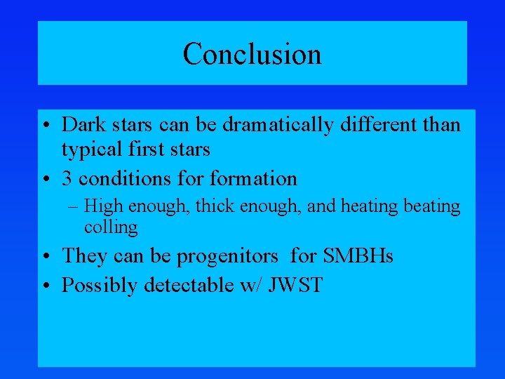 Conclusion • Dark stars can be dramatically different than typical first stars • 3