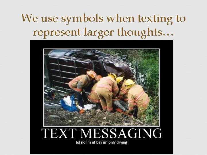 We use symbols when texting to represent larger thoughts… 