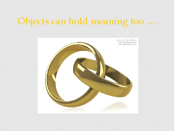 Objects can hold meaning too … 