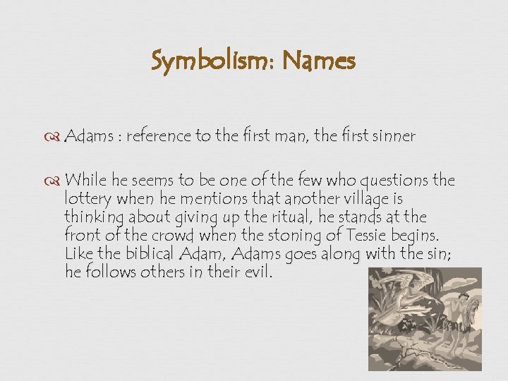 Symbolism: Names Adams : reference to the first man, the first sinner While he