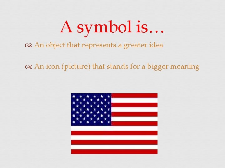 A symbol is… An object that represents a greater idea An icon (picture) that
