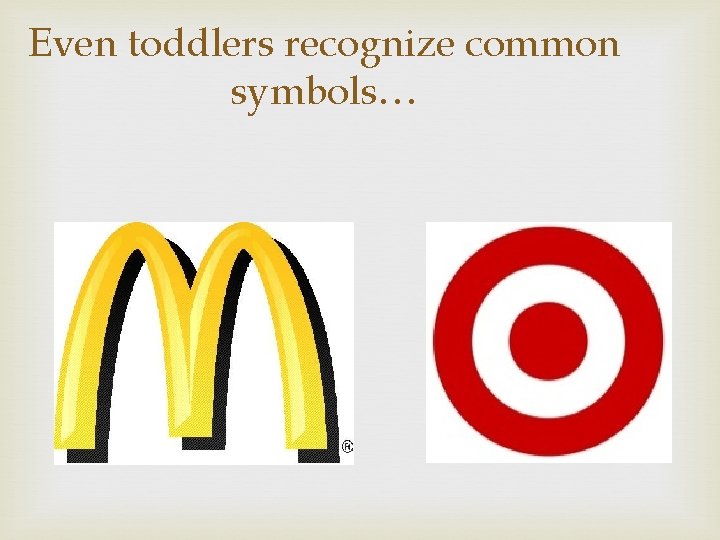Even toddlers recognize common symbols… 