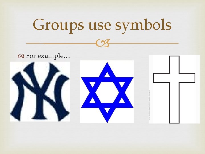 Groups use symbols For example… 