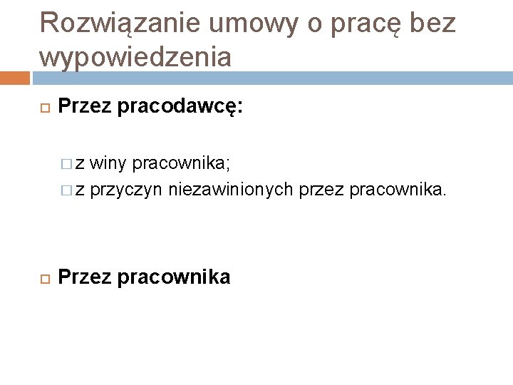 Rozwiązanie umowy o pracę bez wypowiedzenia Przez pracodawcę: � z winy pracownika; � z