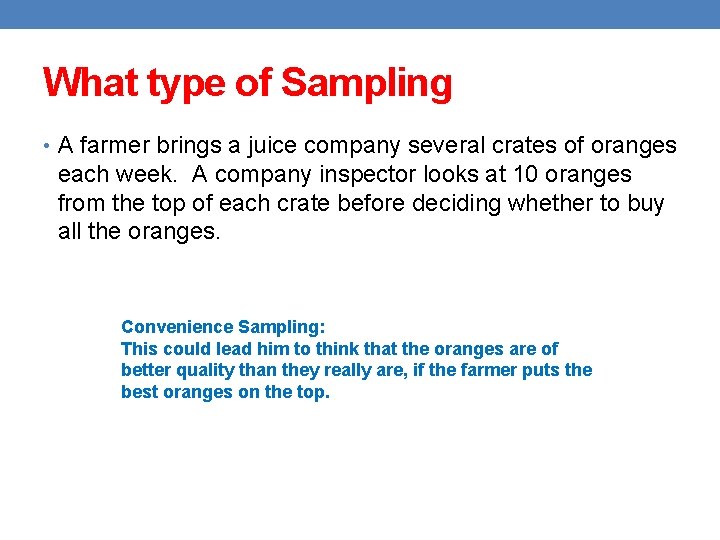 What type of Sampling • A farmer brings a juice company several crates of