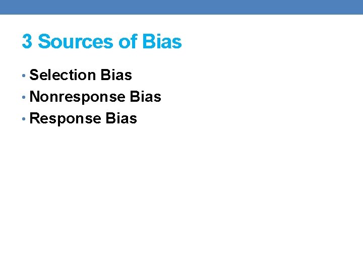 3 Sources of Bias • Selection Bias • Nonresponse Bias • Response Bias 