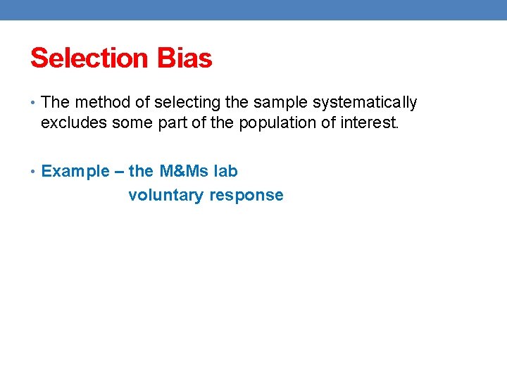 Selection Bias • The method of selecting the sample systematically excludes some part of