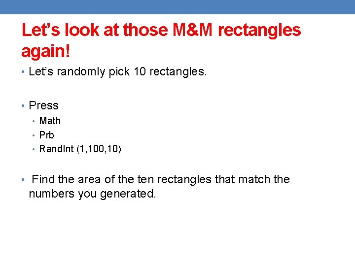 Let’s look at those M&M rectangles again! • Let’s randomly pick 10 rectangles. •