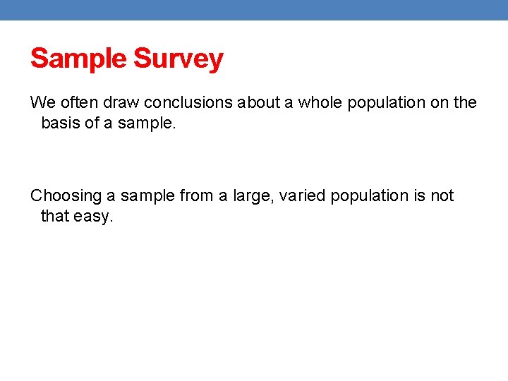 Sample Survey We often draw conclusions about a whole population on the basis of