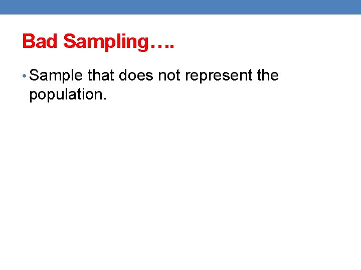 Bad Sampling…. • Sample that does not represent the population. 