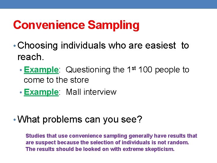 Convenience Sampling • Choosing individuals who are easiest to reach. • Example: Questioning the