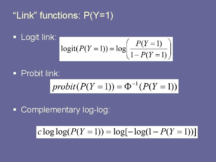 “Link” functions: P(Y=1) § Logit link: § Probit link: § Complementary log-log: 