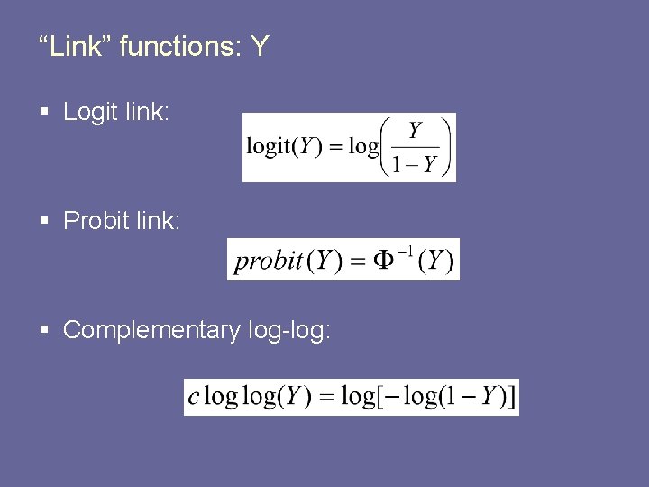 “Link” functions: Y § Logit link: § Probit link: § Complementary log-log: 