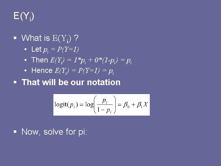 E(Yi) § What is E(Yi) ? • Let pi = P(Y=1) • Then E(Yi)