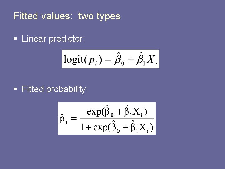 Fitted values: two types § Linear predictor: § Fitted probability: 
