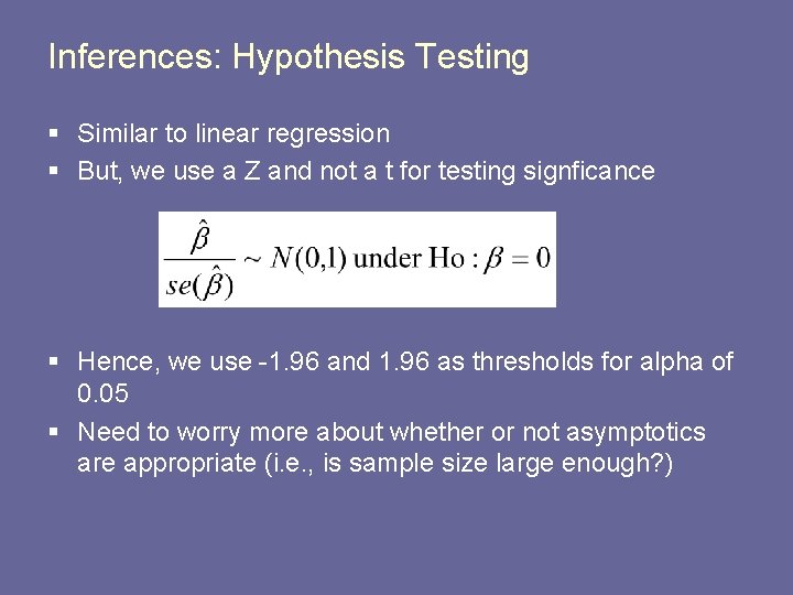 Inferences: Hypothesis Testing § Similar to linear regression § But, we use a Z