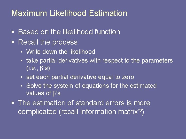 Maximum Likelihood Estimation § Based on the likelihood function § Recall the process •