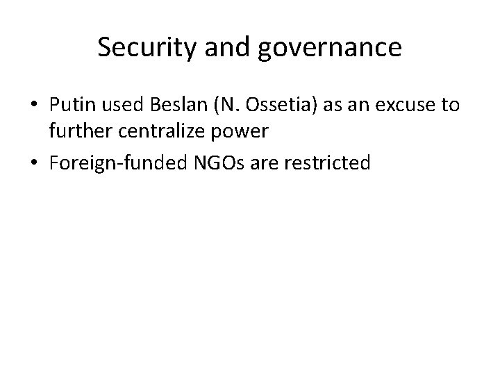 Security and governance • Putin used Beslan (N. Ossetia) as an excuse to further