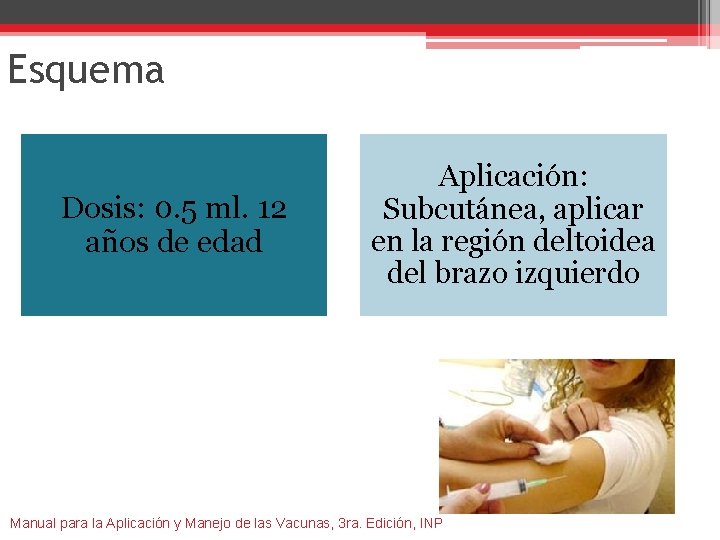 Esquema Dosis: 0. 5 ml. 12 años de edad Aplicación: Subcutánea, aplicar en la