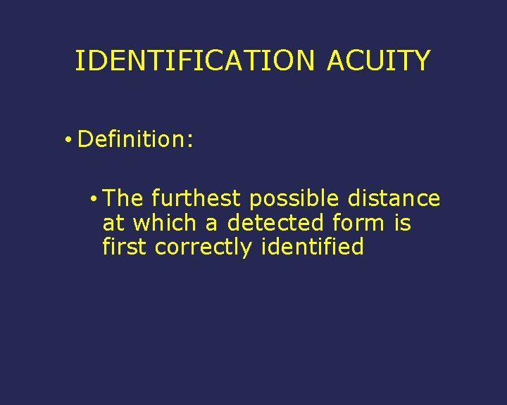 IDENTIFICATION ACUITY • Definition: • The furthest possible distance at which a detected form