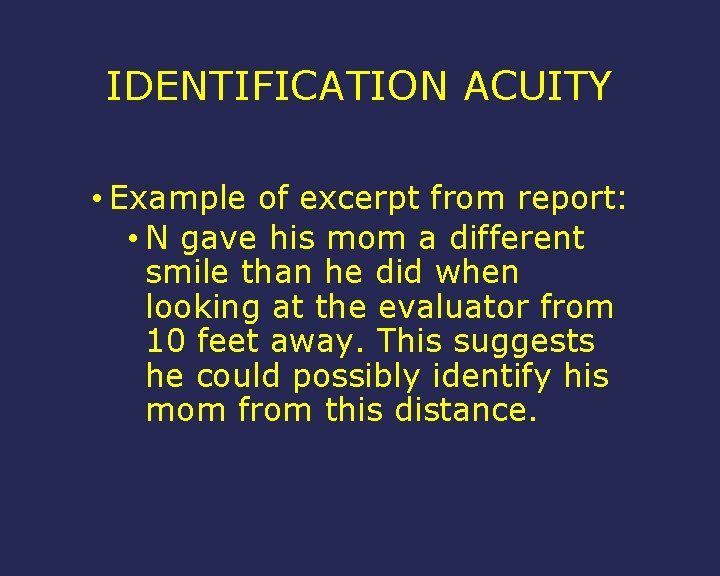 IDENTIFICATION ACUITY • Example of excerpt from report: • N gave his mom a