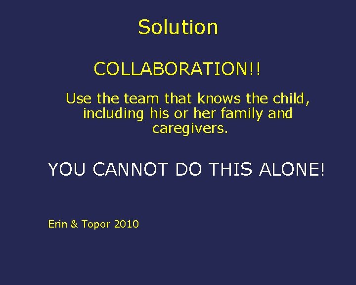 Solution COLLABORATION!! Use the team that knows the child, including his or her family