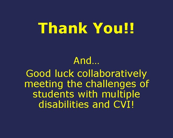 Thank You!! And… Good luck collaboratively meeting the challenges of students with multiple disabilities