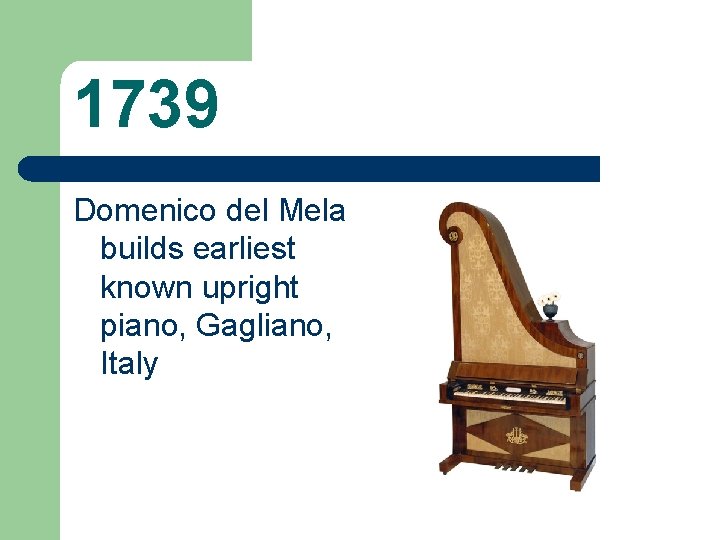 1739 Domenico del Mela builds earliest known upright piano, Gagliano, Italy 