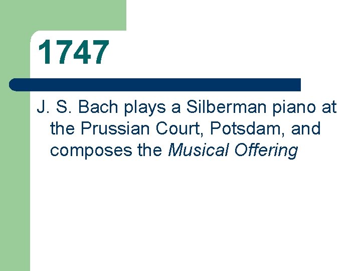 1747 J. S. Bach plays a Silberman piano at the Prussian Court, Potsdam, and