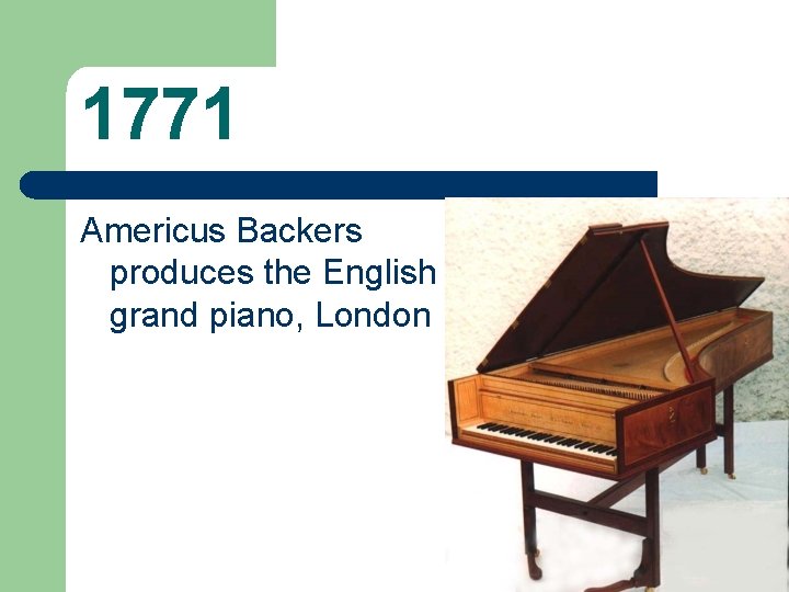 1771 Americus Backers produces the English grand piano, London 