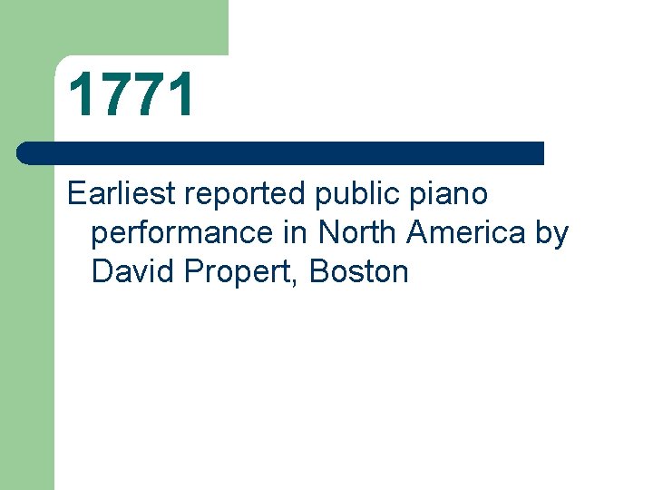1771 Earliest reported public piano performance in North America by David Propert, Boston 