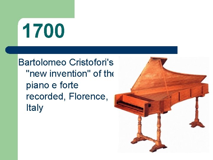 1700 Bartolomeo Cristofori's "new invention" of the piano e forte recorded, Florence, Italy 