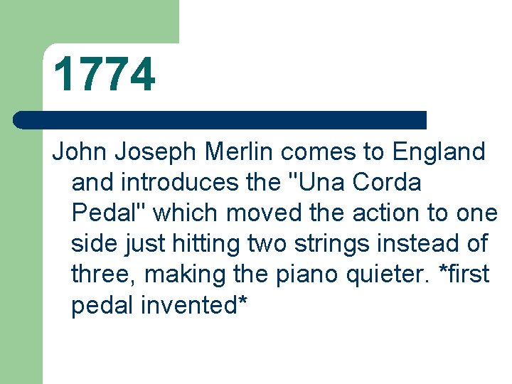 1774 John Joseph Merlin comes to England introduces the "Una Corda Pedal" which moved
